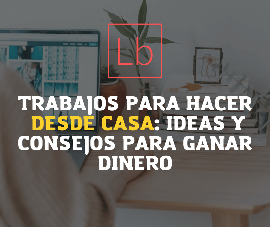 Trabajos para Hacer Desde Casa: Ideas y Consejos para Ganar Dinero